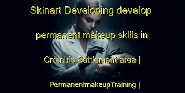 Skinart Developing develop permanent makeup skills in Crombie Settlement area | PermanentmakeupTraining | PermanentmakeupClasses | SkinartTraining-Canada